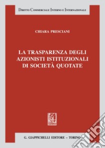 La trasparenza degli azionisti istituzionali di società quotate libro di Presciani Chiara