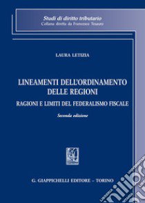 Lineamenti dell'ordinamento delle Regioni. Ragioni e limiti del federalismo fiscale libro di Letizia Laura