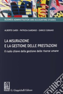 La misurazione e la gestione delle prestazioni. Il ruolo chiave della gestione delle risorse umane libro di Sorano Enrico; Sardi Alberto; Garengo Patrizia