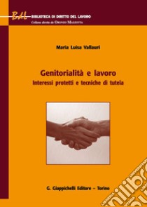 Genitorialità e lavoro. Interessi protetti e tecniche di tutela libro di Vallauri Maria Luisa