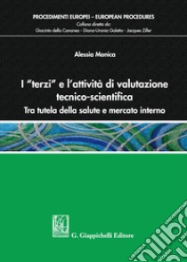 I «terzi» e l'attività di valutazione tecnico-scientifica. Tra tutela della salute e mercato interno libro di Monica Alessia