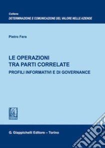 Le operazioni tra parti correlate. Profili informativi e di governance libro di Fera Pietro