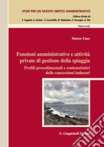 Funzioni amministrative e attività private di gestione della spiaggia. Profili procedimentali e contenutistici delle concessioni balneari libro di Timo Matteo