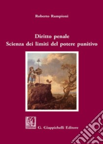 Diritto penale. Scienza dei limiti del potere punitivo libro di Rampioni Roberto