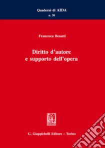 Diritto d'autore e supporto dell'opera libro di Benatti Francesca