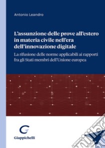 L'assunzione delle prove all'estero in materia civile nell'era dell'innovazione digitale. La rifusione delle norme applicabili ai rapporti fra gli stati membri dell'Unione europea libro di Leandro Antonio