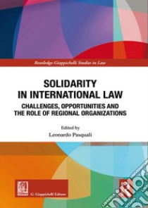 Solidarity in International Law. Challenges, opportunities and the role of regional organizations libro di Pasquali L. (cur.)