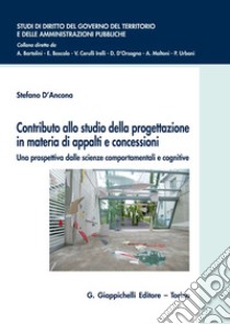 Contributo allo studio della progettazione in materia di appalti e concessioni. Una prospettiva dalle scienze comportamentali e cognitive libro di D'Ancona Stefano