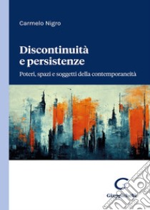 Discontinuità e persistenze. Poteri, spazi e soggetti della contemporaneità libro di Nigro Carmelo