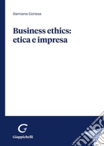 Business ethics: etica e impresa libro di Cortese Damiano