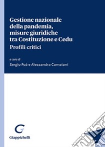 Gestione nazionale della pandemia, misure giuridiche tra Costituzione e Cedu. Profili critici libro di Foà Sergio; Camaiani Alessandra