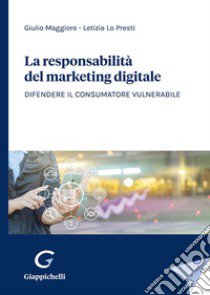 La responsabilità del marketing digitale. Difendere il consumatore vulnerabile libro di Maggiore Giulio; Lo Presti Letizia