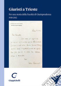 Giuristi a Trieste. Per una storia della Facoltà di Giurisprudenza 1938-2012 libro di Ferretti P. (cur.); Giangaspero P. (cur.); Rossi D. (cur.)