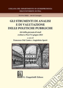 Gli strumenti di analisi e di valutazione delle politiche pubbliche. Atti della giornata di studi svoltasi a Pisa l'11 giugno 2021 libro di Dal Canto F. (cur.); Sperti A. (cur.)