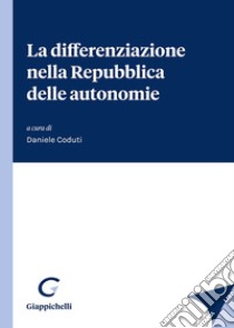 La differenziazione nella Repubblica delle autonomie libro di Coduti D. (cur.)