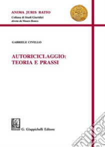 Autoriciclaggio: teoria e prassi libro di Civello Gabriele