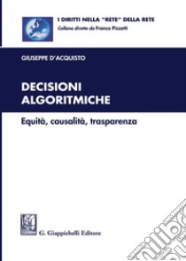 Decisioni algoritmiche. Equità, causalità, trasparenza libro di D'Acquisto Giuseppe