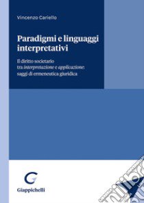 Paradigmi e linguaggi interpretativi. Il diritto societario tra interpretazione e applicazione: saggi di ermeneutica giuridica libro di Cariello Vincenzo