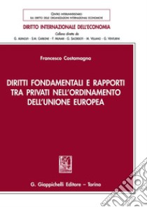 Diritti fondamentali e rapporti tra privati nell'ordinamento dell'Unione Europea libro di Costamagna Francesco