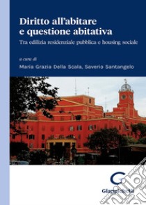 Diritto all'abitare e questione abitativa. Tra edilizia residenziale pubblica e housing sociale libro di Santangelo S. (cur.); Della Scala M. G. (cur.)