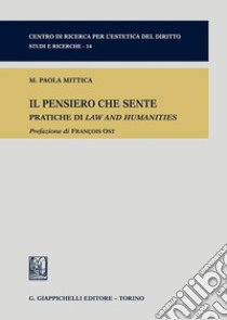 Il pensiero che sente. Pratiche di Law and Humanities libro di Mittica Maria Paola