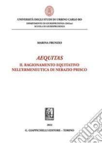 Aequitas. Il ragionamento equitativo nell'ermeneutica di Nerazio Prisco libro di Frunzio Marina