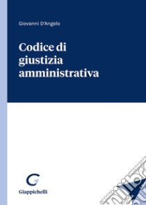 Codice di giustizia amministrativa libro di D'Angelo Giovanni