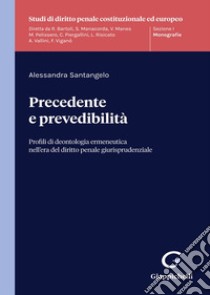 Precedente e prevedibilità. Profili di deontologia ermeneutica nell'era del diritto penale giurisprudenziale libro di Santangelo Alessandra