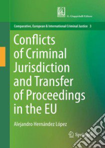 Conflicts of criminal jurisdiction and transfer of proceedings within the European Union. From lege lata to lege ferenda libro di Hernandez Lopez Alejandro