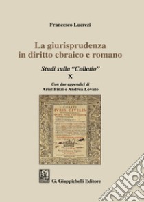 La giurisprudenza in diritto ebraico e romano. Studi sulla «Collatio» X libro di Lucrezi Francesco