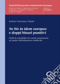 «Ne bis in idem» europeo e doppi binari punitivi. Profili di sostenibilità del cumulo sanzionatorio nel quadro dell'ordinamento multilivello libro di Tripodi Andrea Francesco