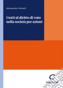 I tetti al diritto di voto nella società per azioni libro di Pomelli Alessandro