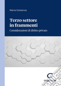 Terzo settore in frammenti. Considerazioni di diritto privato libro di Costanza Maria