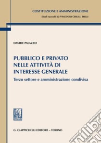 Pubblico e privato nelle attività di interesse generale. Terzo settore e amministrazione condivisa libro di Palazzo Davide