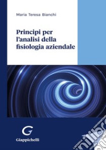 Principi per l'analisi della fisiologia aziendale libro di Bianchi Maria Teresa