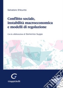 Conflitto sociale, instabilità macroeconomica e modelli di regolazione libro di D'Acunto Salvatore