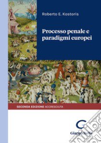 Processo penale e paradigmi europei. Ediz. ampliata libro di Kostoris Roberto E.