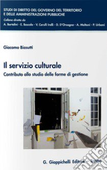 Il servizio culturale. Contributo allo studio delle forme di gestione libro di Biasutti Giacomo