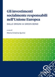 Gli investimenti socialmente responsabili nell'Unione Europea. Dalle origini ai green bond libro di Quirici M. C. (cur.)