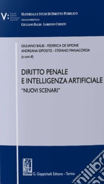 Diritto penale e intelligenza artificiale. «Nuovi scenari» libro di Balbi G. (cur.); Esposito A. (cur.); Manacorda S. (cur.)