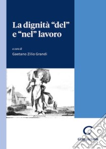 La dignità «del» e «nel» lavoro libro di Zilio Grandi G. (cur.)