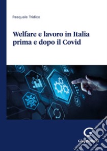 Welfare e lavoro in Italia prima e dopo il Covid libro di Tridico Pasquale