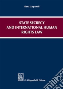 State secrecy and international human rights law libro di Carpanelli Elena