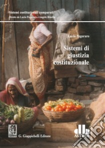 Sistemi di giustizia costituzionale libro di Pegoraro Lucio