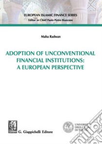 Adoption of unconventional financial institutions: a european perspective libro di Radwan Maha