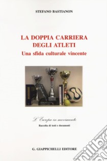 La doppia carriera degli atleti. Una sfida culturale vincente libro di Bastianon Stefano