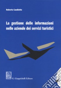 Gestione delle informazioni nelle aziende dei servizi turistici libro di Candiotto Roberto