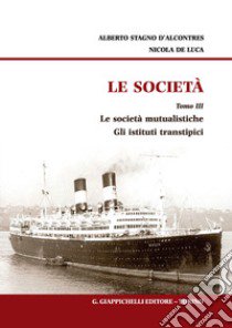 Le società. Vol. 3: Le società mutualistiche. Gli istituti transtipici libro di Stagno D'Alcontres Alberto; De Luca Nicola