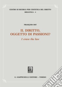 Il diritto, oggetto di passioni? «I crave the law» libro di Ost François