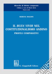 Il «buen vivir» nel costituzionalismo andino. Profili comparativi libro di Baldin Serena